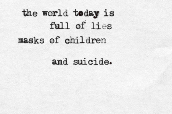 the world today is full of lies masks of children and suicide.