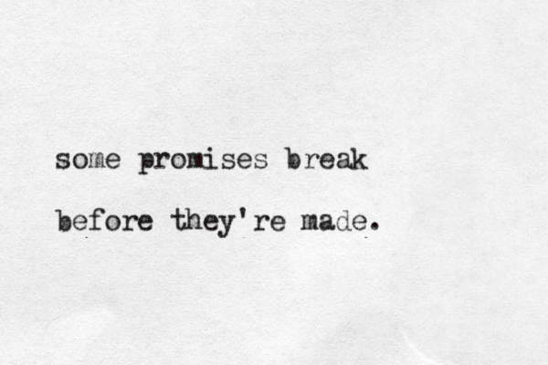 some promises break before they're made. 