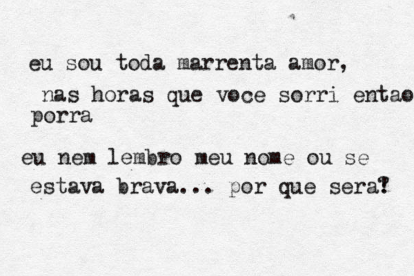 eu sou toda marrenta amor, nas horas que voce sorri entao porra eu nem lembro meu nome ou se estava brava... por que sera! ? 
