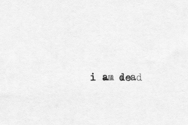 i am dead