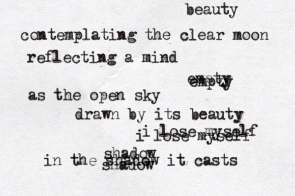 beauty contemplating the clear moon reflecting a mind empty as the open sky drawn by its beauty i lose myself in the shadow it casts empty i lose myself shadow shadow 
