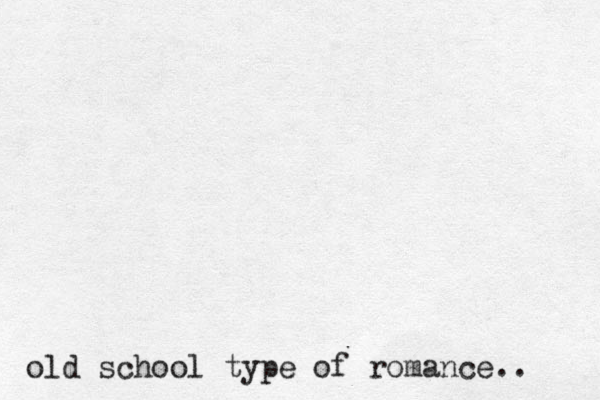 old school type of romance.. 