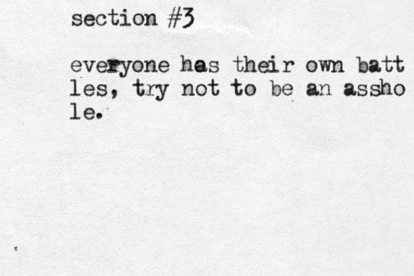 section #3 everyone hos a their own batt les, try not to be an assho le.