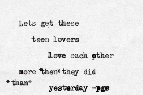 Lets get these teen lovers love each p o other more then they did yesturday e e erday y yes s -pgr e e p pgr * * *than* 