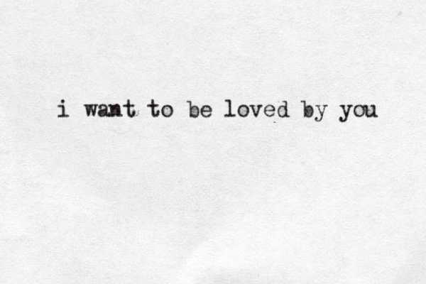 i want to be loved by you 