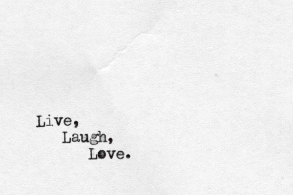 Live, Laugh, Love< < <<<<<< .