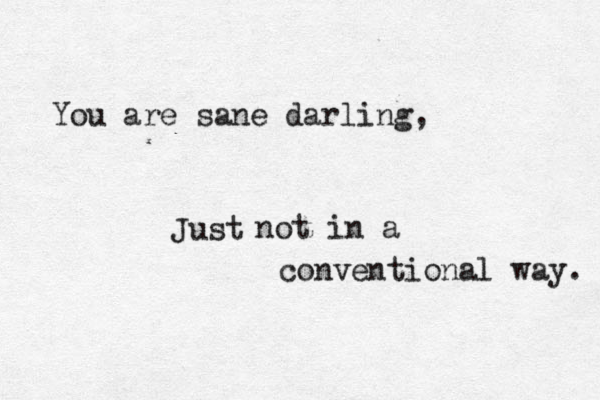 Emily's Heart. You are sane dar ling, Just not in a conventional way. 