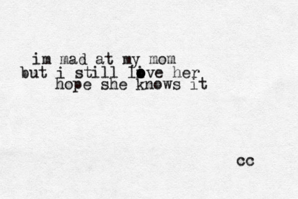 im mad at my mom but i still live o o o her hope she knows it cc 