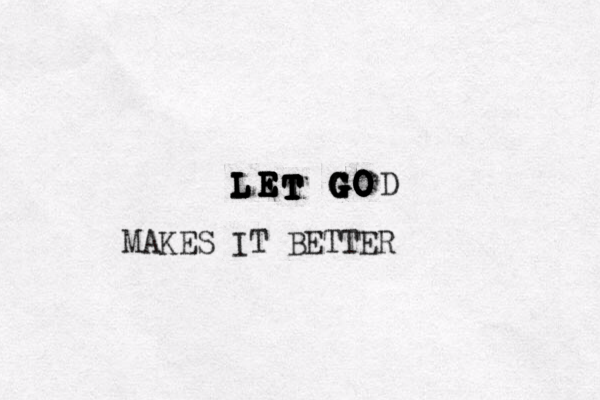 L L L L L L E E E E E E R E E T T T T T T T G G G G G G G O O O O O O O O D MAKES IT BETTER
