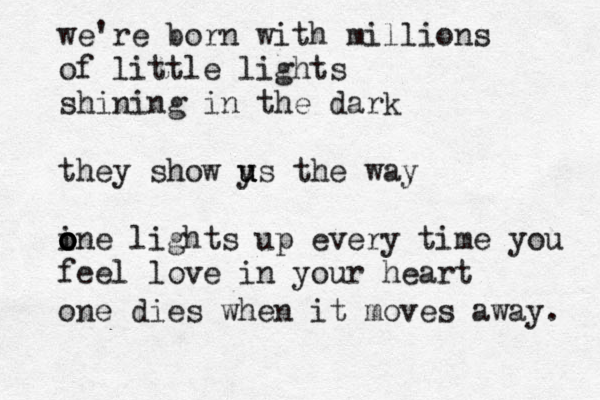 we're born with millions of little lights shining in the dark they show ys u u u the way in o o o o e lights up every time you feel love in your heart one dies when it moves away. 