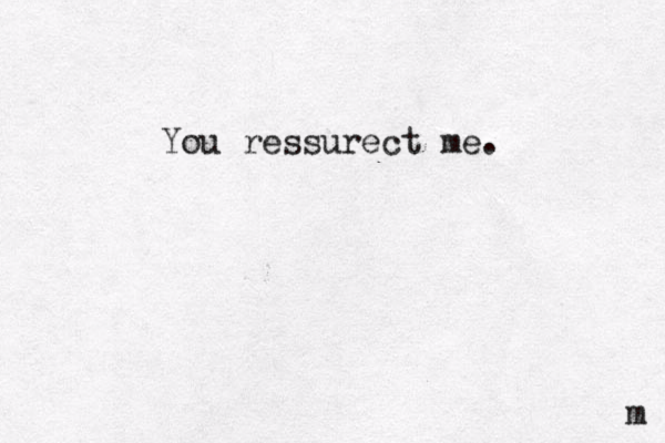 You ressurect me. m 