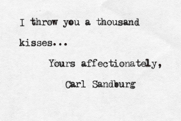 I throw you a thousand kisses... Yours affectionately, Carl Sandburg