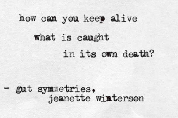 how can you keep alive what is caught in its own death? gut symmetries - , jeanette winterson