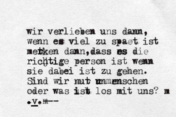 wir verlieben uns dann, wenn es viel zu späz aet ist met r rken dann ,dass rs e es die ricjti h htige person ist wenn sie dabei ist zu gehen. Sind wir nut rör u unmrn enschen oder was ust i i i b los mit uns? m ._. . . . . ._ _ _ _ _ _ _ _ v m --- 