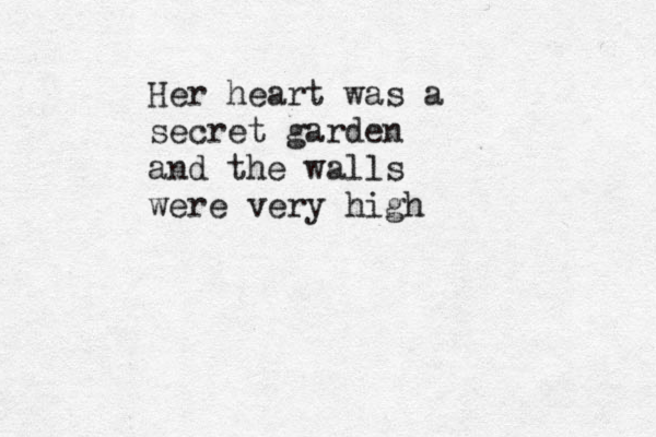 Her heart was a secret garden and the walls were very high
