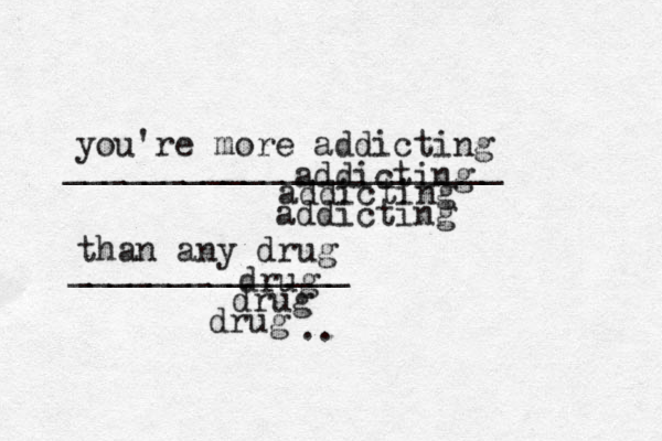 you're more addicting addicting addicting than any drug drug drug drug addicting .. ______________ ______________________ 