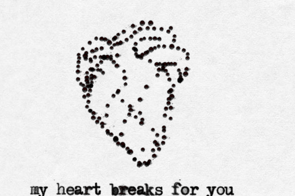......................................................................................................................................................................................................my heart breaks for you my heart breaks for you