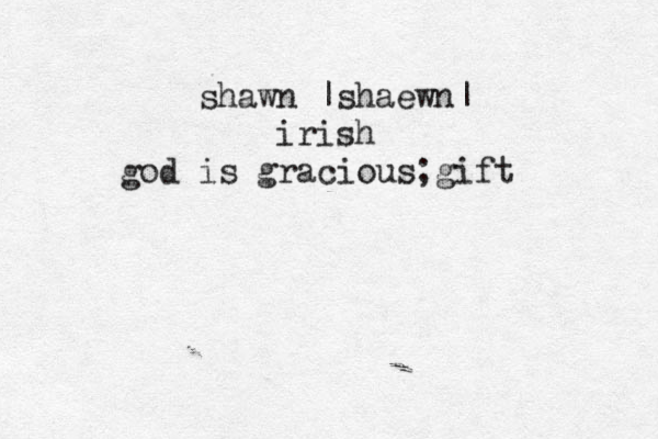 shawn |shaewn~ | irish god is gracious;gift 