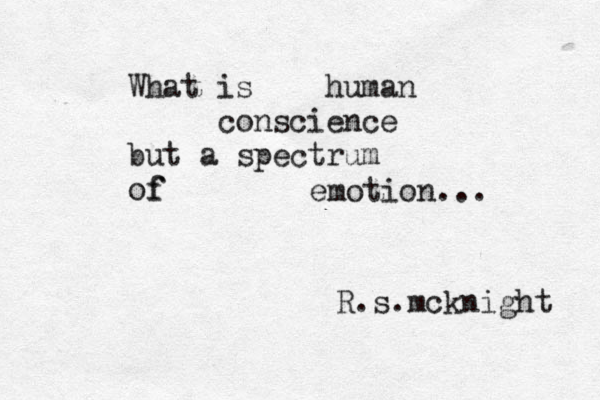 What is human conscience but a spectrum of f emotion... R.s.mcknight 