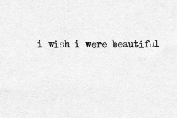 i wish i were beautiful 