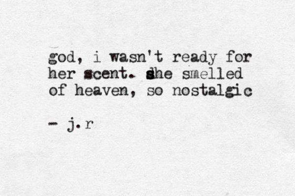 god, i wasn't ready for her scent . dhe s s s smelled of heaven, so nostalgic - j.r