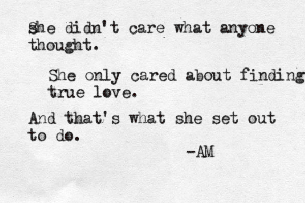 s She didn't care what anyone thought. She only cared about finding true love. And that's what she set out to do. -AM 