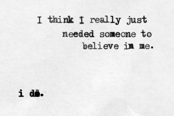 I think n i I reall ly y just t needed ed some meon ne to belie eve in me. i i i i i d d d d dd o o o i o. . 