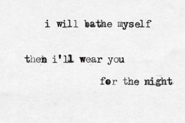 i will bathe myself theb n i'll wear you for the night 