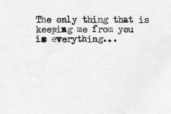 The only thing that is keepin g me from you u is everything... 