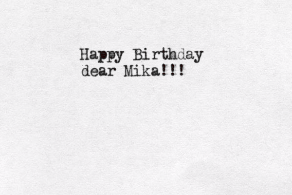 Happy Birthday dear Mika! !!