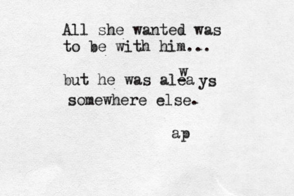 All she wanted was to be with him... but he was alea - w ys somewhere else. ap