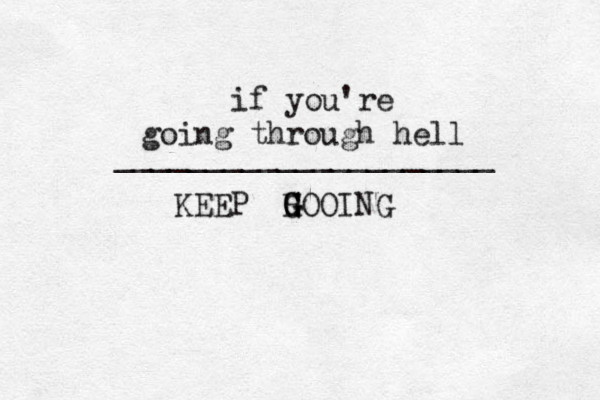 if you're going through hell _____________________ KEEP H G G GOOING 
