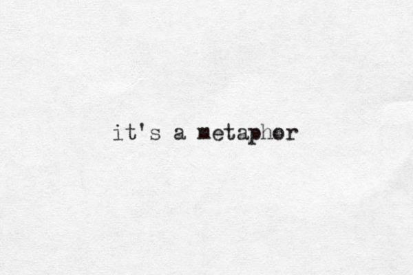 it's a metaphor 