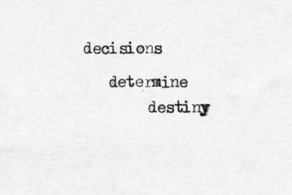 decisions determine destiny