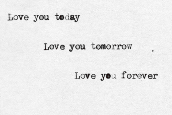 Love you today Love you tomorrow Love you forever 