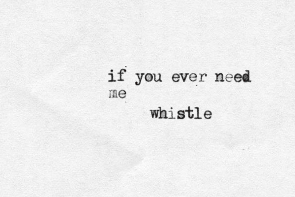 if you ever need me whistle 