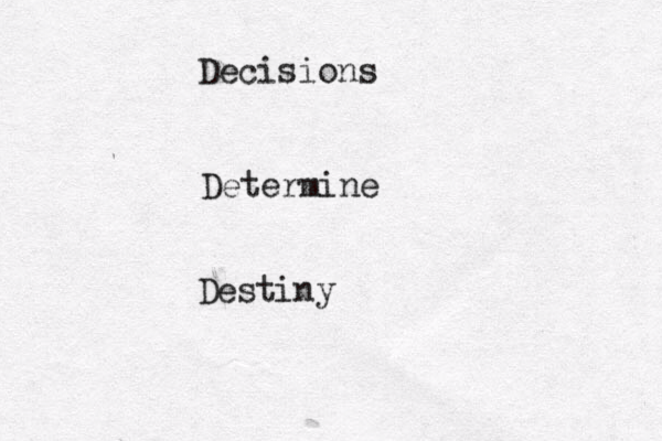 Decisions Determine Destiny 