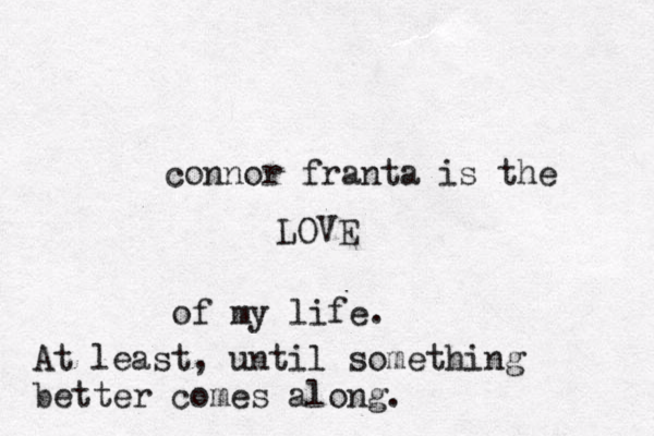 connor franta is the LOVE of my life. At least, until something better comes along.