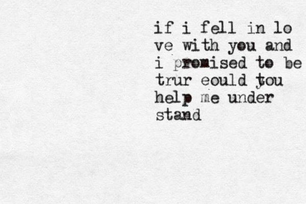 if i fell in lo ve with you and i promised to be trur eould t you help me under stand