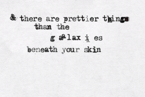 there are prettier tbing gs h than the g a lax i es beneath your skin i i a & & 