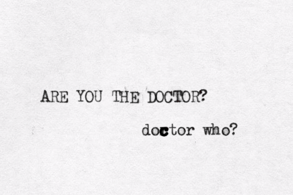 ARE YOU THE DOCTOR? dor c c c c ctor who?