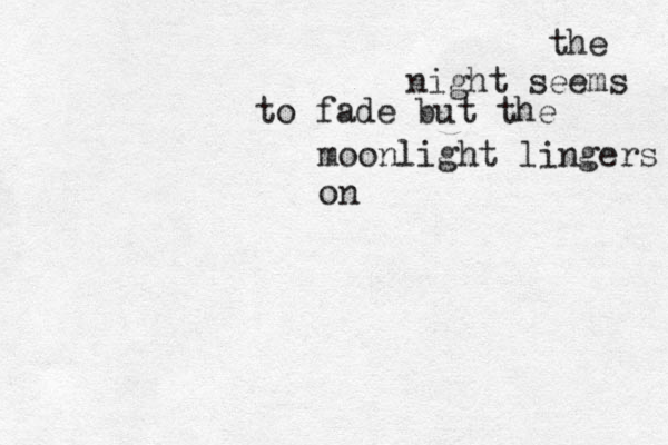 the night seems to fade but the moonlight lingers on