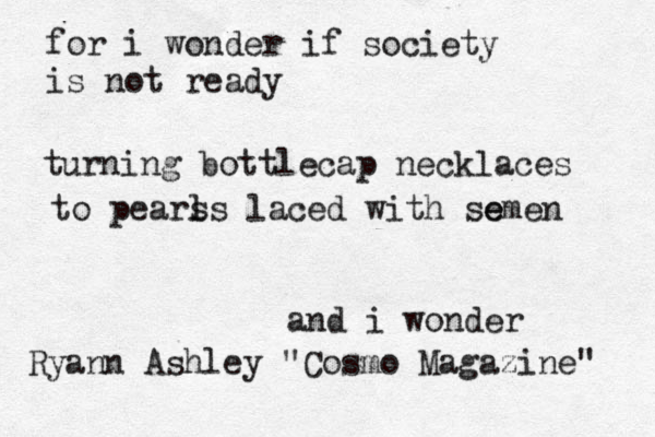 for i wonder if society is not ready turning bottlecap necklaces to pears ls laced with se emen and i wonder Ryann Ashley "Cosmo Magazine" 