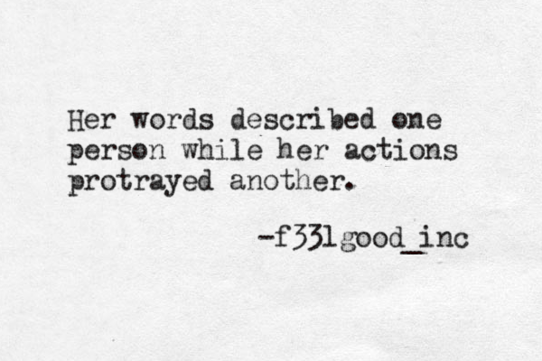 Her words described one person while her actions protrayed another. -f33lgood_inc 