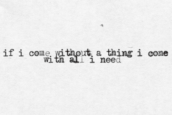 if i come without a thing i con me with all i need