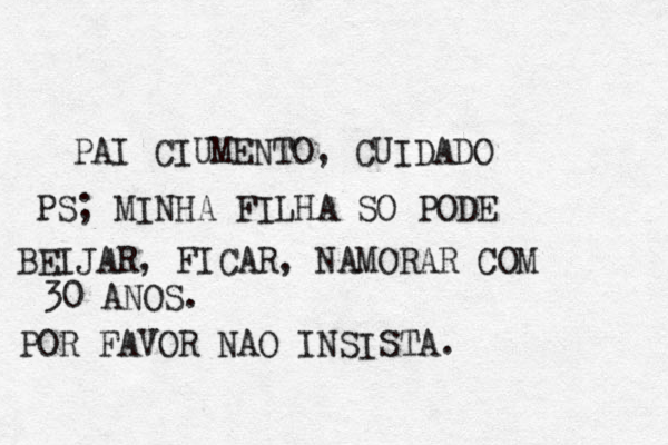 PAI CIUMENTO, CUIDADO PS; MINHA FILHA SO PODE BEIJAR, FICAR, NAMORAR COM 30 ANOS. POR FAVOR NAO INSISTA. 