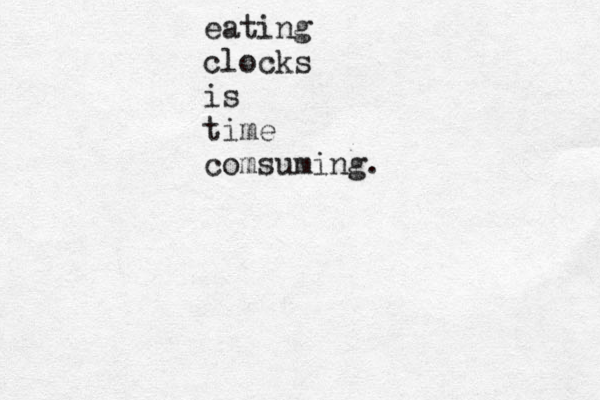 eating clocks is time comsuming. 