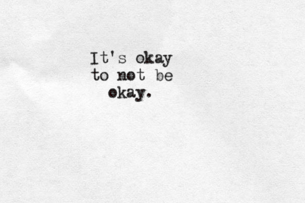It's okay t o not be okay. 