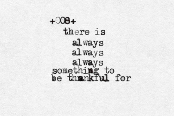 +008+ there is always always always something to be thn ankful for 