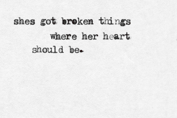shes got broken things where her heart should be . 